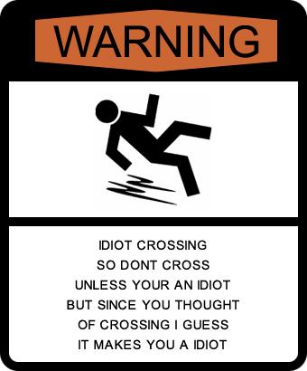 warningsign idiot crossing.jpg