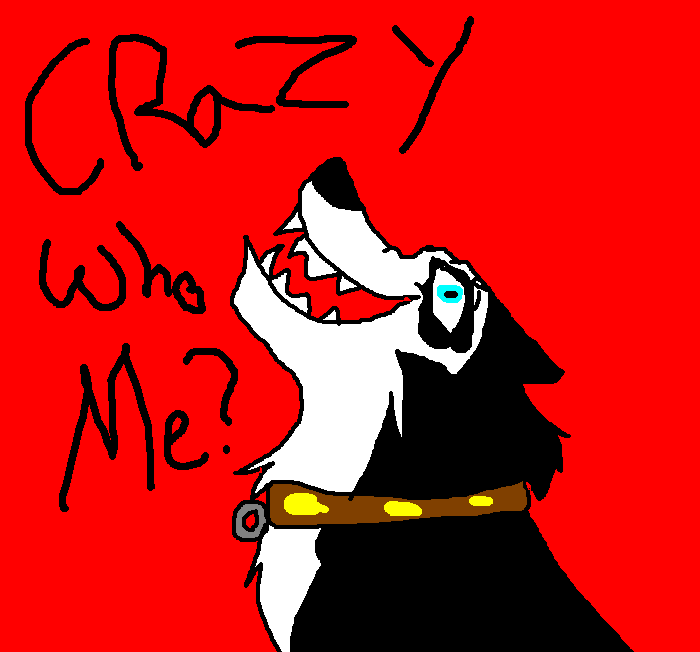 Crazy who me?