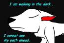 I am walking in the dark, I cannot see the path ah