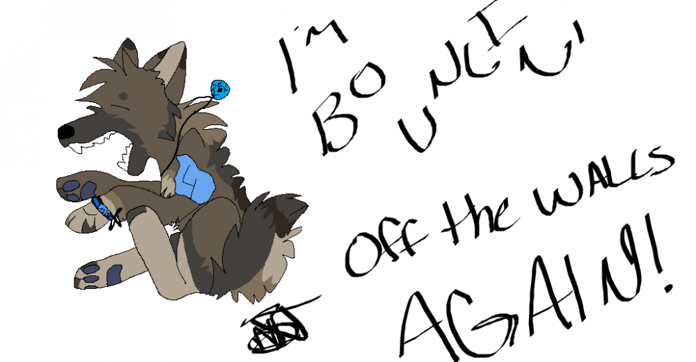 I'm Bouncin' Off The Walls Again!