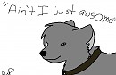 'ain't i just awsome?'
