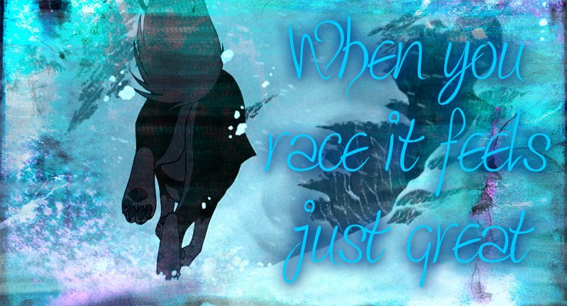 ~When You Race It Feels Just Great~