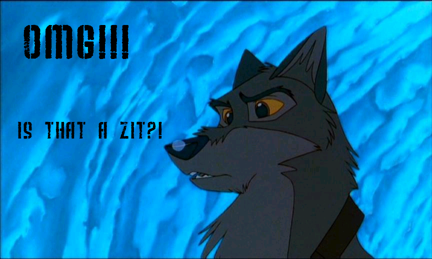 OMG! Balto has a zit! Balto Has a zit! *points fin