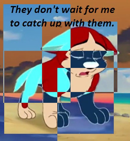 They don't wait for me to catch up with them.