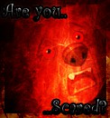 .:Are you...Scared?::.