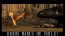 Drama makes me smile...