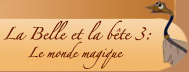 La Belle et la bête 3 : Le monde magique.
