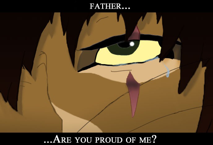 Father... Are you proud of me?