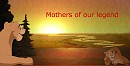 Mothers of our legend!