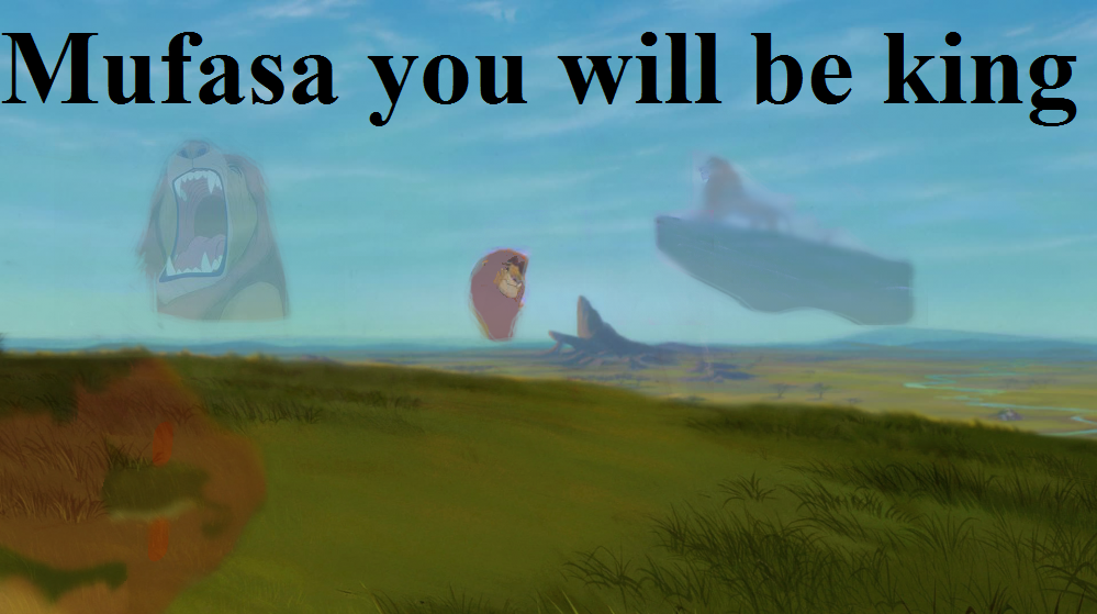 Mufasa, you will be king 