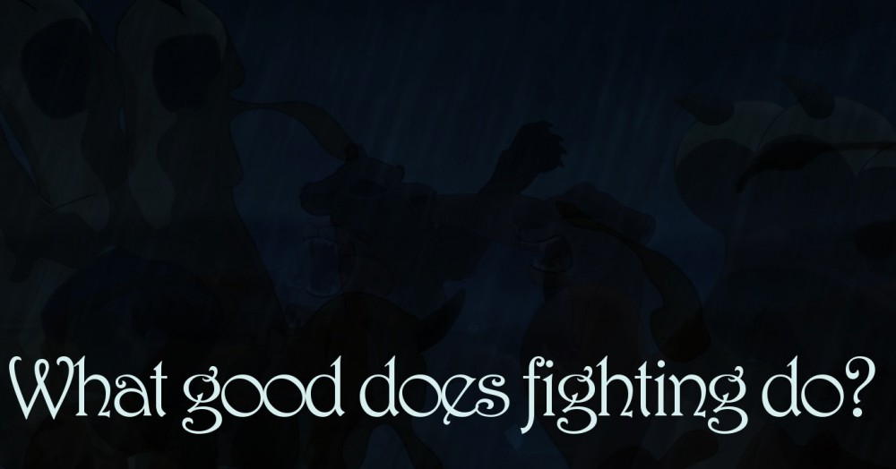 What good does fighting do?